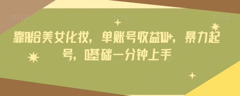 靠AI给美女化妆，单账号收益1W+，暴力起号，0基础一分钟上手-一个公司创业项目 - 淘金吧
