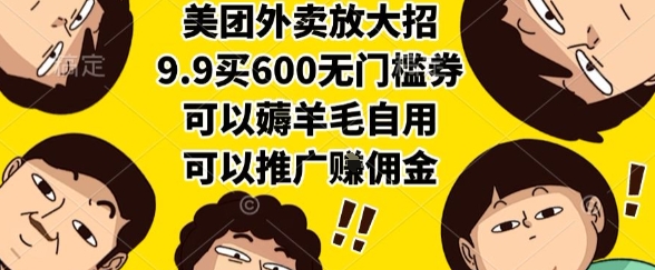 美团外卖放大招,9.9买600无门槛券,可以薅羊毛自用,可以推广挣佣金【揭秘】-一个公司创业项目 - 淘金吧