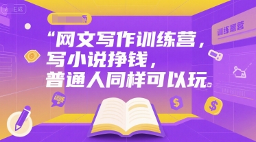 网文写作训练营,写小说挣钱,普通人同样可以玩-一个公司创业项目 - 淘金吧