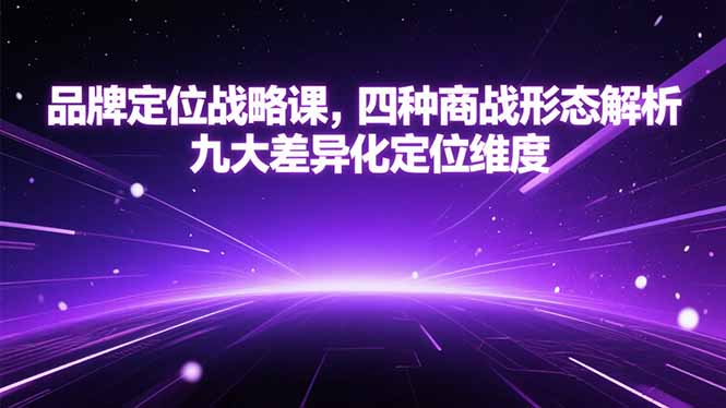 品牌定位战略课,四种商战形态解析,九大差异化定位维度-一个公司创业项目 - 淘金吧