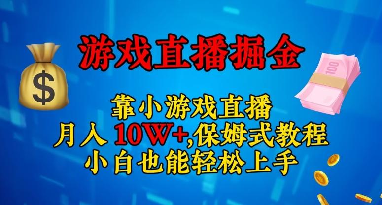靠小游戏直播，日入3000+，保姆式教程，小白也能轻松上手【揭秘】-一个公司创业项目 - 淘金吧