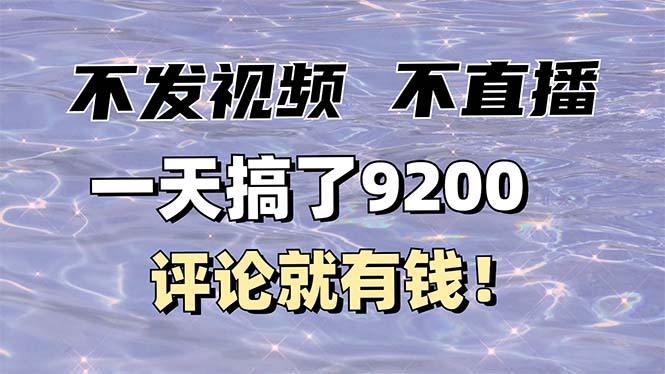 不发作品不直播,评论就有钱,一条最高10块,一天搞了9200-一个公司创业项目 - 淘金吧