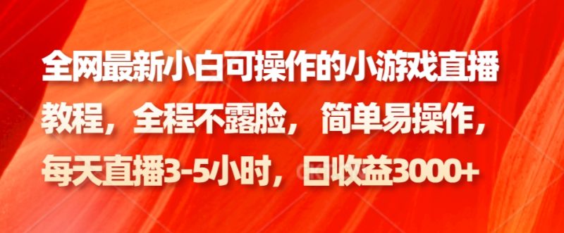 全网最新小白可操作的小游戏直播教程,全程不露脸, 简单易操作,日收益3000+-一个公司创业项目 - 淘金吧