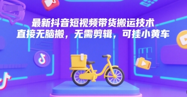 最新抖音短视频带货搬运技术，直接无脑搬，无需剪辑，可挂小黄车-一个公司创业项目 - 淘金吧