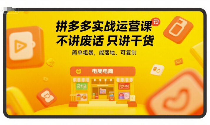 拼多多实战运营课,不讲废话只讲干货,简单粗暴,能落地,可复制-一个公司创业项目 - 淘金吧
