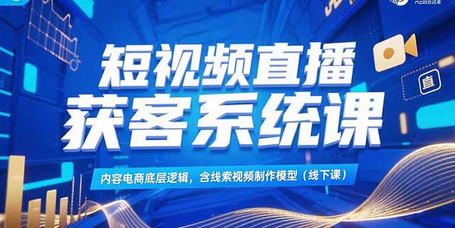 短视频直播获客系统课，内容电商底层逻辑，含线索视频制作模型(线下课-一个公司创业项目 - 淘金吧
