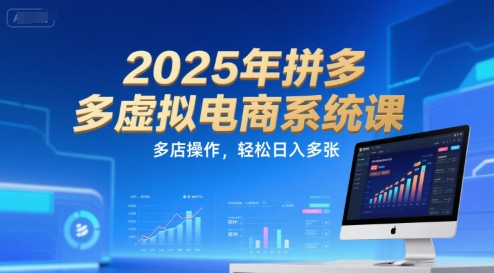 2025年拼多多虚拟电商系统课,多店操作,轻松日入多张-一个公司创业项目 - 淘金吧