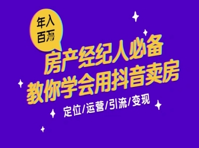 7天学会抖音卖房:从月薪5千到年入百W,新时代房产经纪人必备技能-一个公司创业项目 - 淘金吧