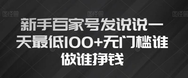 新手百家号发说说一天最低100+无门槛谁做谁挣钱-一个公司创业项目 - 淘金吧