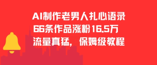 AI制作老男人扎心语录，66作品涨粉16.5w，流量真猛，保姆级教程-一个公司创业项目 - 淘金吧
