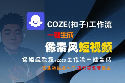 COZE(扣子)工作流一键生成像素风短视频,保姆级教程,零基础快速入门-一个公司创业项目 - 淘金吧