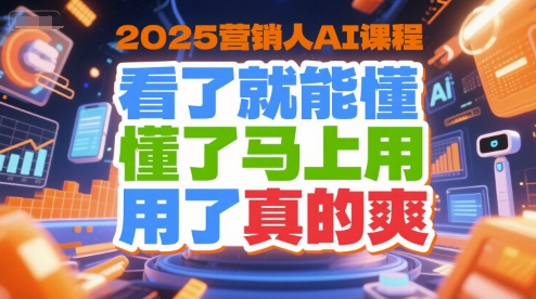 2025营销人AI课程,看了就能懂,懂了马上用,用了真的爽-一个公司创业项目 - 淘金吧
