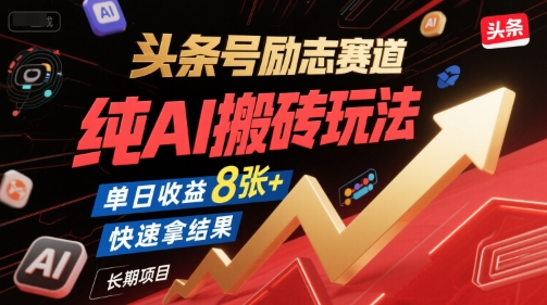 头条号励志赛道,纯AI搬砖玩法,单日收益8张+ ,快速拿结果,长期项目-一个公司创业项目 - 淘金吧