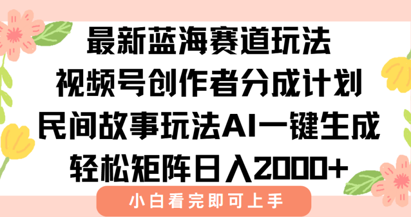 最新视频号创作者分成民间故事玩法,AI一键生成爆款视频,轻松日入2000+-一个公司创业项目 - 淘金吧
