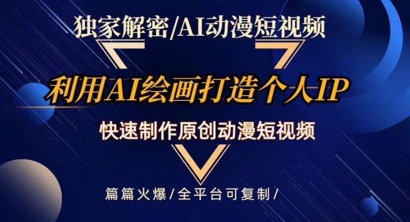 独家解密AI动漫短视频最新玩法，快速打造个人动漫IP，制作原创动漫短视频，篇篇火爆【揭秘】-一个公司创业项目 - 淘金吧