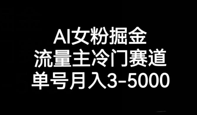 AI女粉掘金，流量主冷门赛道，单号月入3-5000【揭秘】-一个公司创业项目 - 淘金吧