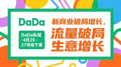 DaDa私域·4月25-27号线下课,新商业破局增长,流量破局,生意增长-一个公司创业项目 - 淘金吧