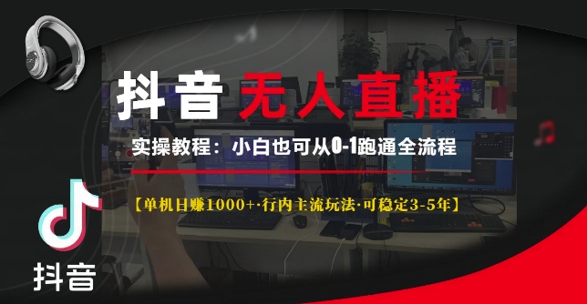 抖音无人直播实操教程【单机日入1k+行内主流玩法可稳定3-5年】小白也可从0-1跑通全流程【揭秘】-一个公司创业项目 - 淘金吧