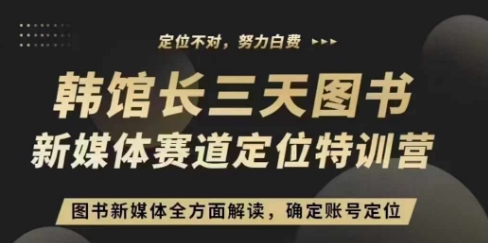 3天图书新媒体定位训练营，三天直播课，全方面解读，确定账号定位-一个公司创业项目 - 淘金吧