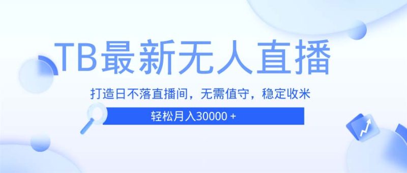 TB无人直播，打造日不落直播间，无需真人出镜，无需值守，打造日不落直…-一个公司创业项目 - 淘金吧