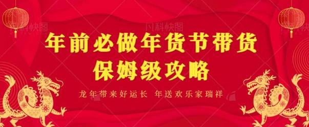 年前必做、年货节带货保姆级攻略-一个公司创业项目 - 淘金吧