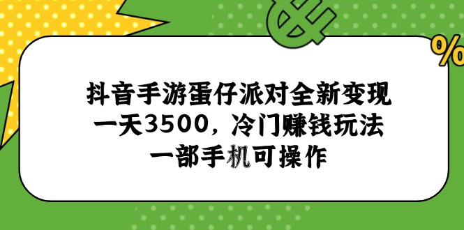 抖音手游蛋仔派对全新变现,一天3500,冷门赚钱玩法,一部手机可操作-一个公司创业项目 - 淘金吧