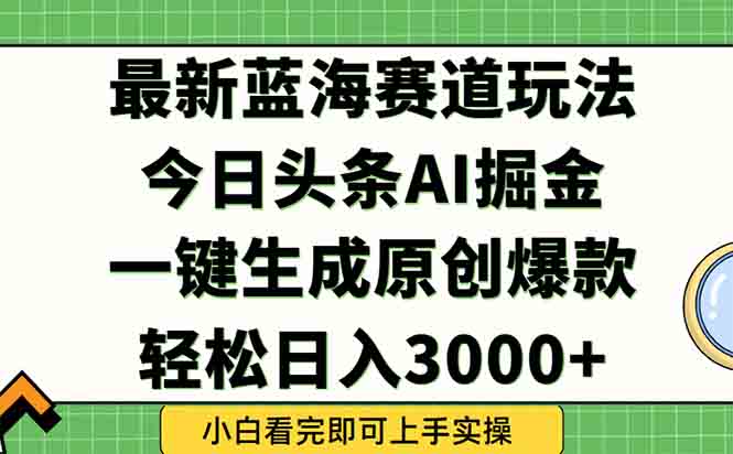 今日头条2025年最新蓝海玩法，一键生成爆款，轻松实现矩阵日入3000+-一个公司创业项目 - 淘金吧