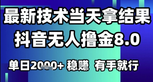 2025六月最新抖音无人撸金8.0.最新技术当天拿结果，单日1k+ 有手就行【揭秘】-一个公司创业项目 - 淘金吧