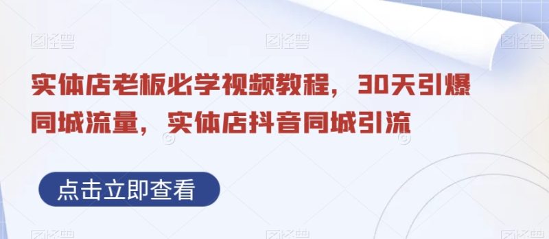 实体店老板必学视频教程,30天引爆同城流量,实体店抖音同城引流-一个公司创业项目 - 淘金吧