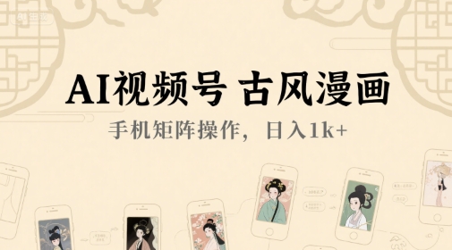 AI视频号古风漫画,手机矩阵操作,日入1k+-一个公司创业项目 - 淘金吧