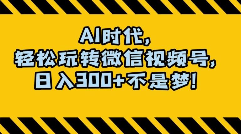 最新AI蓝海赛道，狂撸视频号创作分成，月入1万+，小白专属项目！【揭秘】-一个公司创业项目 - 淘金吧