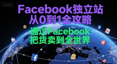 Facebook独立站从0到1全攻略,通过FacebboK把货卖到全世界-一个公司创业项目 - 淘金吧