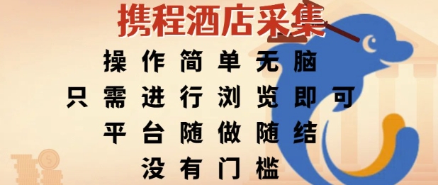 携程酒店采集,操作简单无脑,只需进行浏览即可,平台随做随结,没有门槛,挣米竟是如此容易【揭秘】-一个公司创业项目 - 淘金吧
