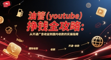油管(youtube)挣钱全攻略:从开通广告收益到国内收款的实操指南-一个公司创业项目 - 淘金吧