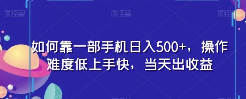 如何靠一部手机日入500+,操作难度低上手快,当天出收益-一个公司创业项目 - 淘金吧