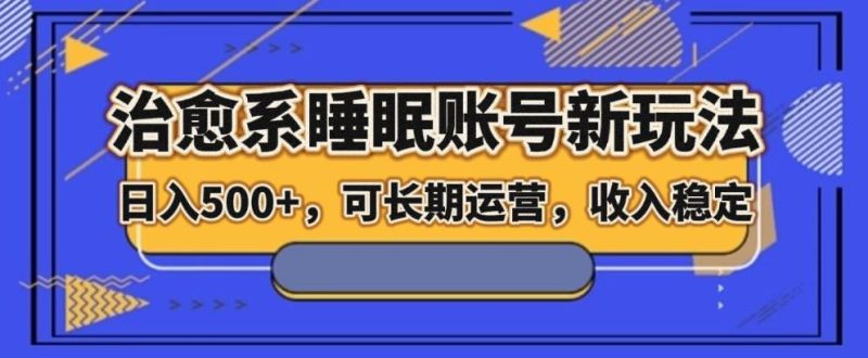治愈系睡眠账号新玩法,日入500+长期运营,收入稳定-一个公司创业项目 - 淘金吧