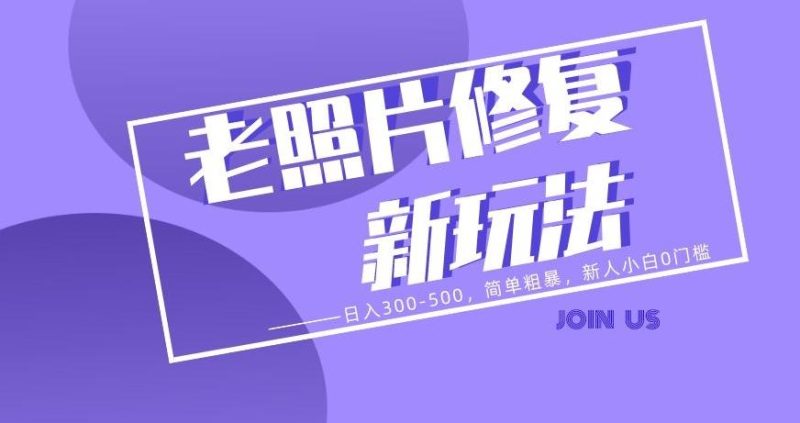 老照片修复新玩法,日入300-500,简单粗暴,新人小白0门槛-一个公司创业项目 - 淘金吧