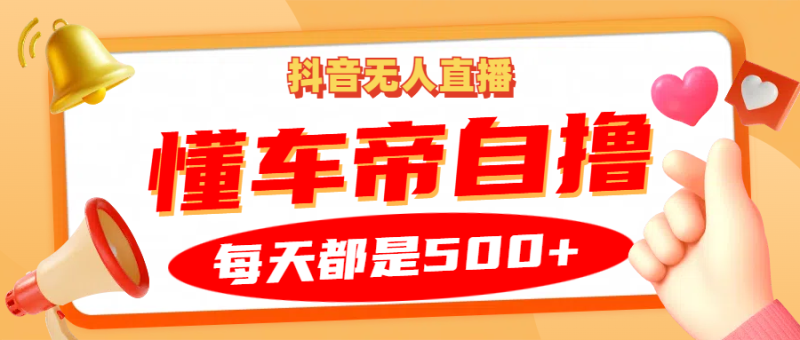 抖音无人直播“懂车帝”自撸玩法，每天2小时收益500+-一个公司创业项目 - 淘金吧