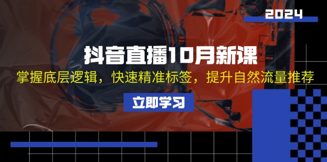 抖音直播10月新课：掌握底层逻辑，快速精准标签，提升自然流量推荐-一个公司创业项目 - 淘金吧