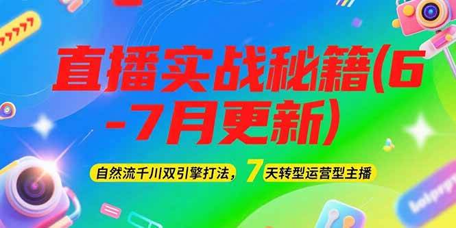 2025直播实战秘籍(6-7月更新):自然流千川双引擎打法,7天转型运营型主播-一个公司创业项目 - 淘金吧