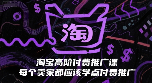 淘宝高阶付费推广课,每个卖家都应该学点付费推广-一个公司创业项目 - 淘金吧