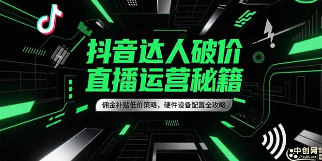 抖音达人破价直播运营秘籍,佣金补贴低价策略,硬件设备配置全攻略-一个公司创业项目 - 淘金吧
