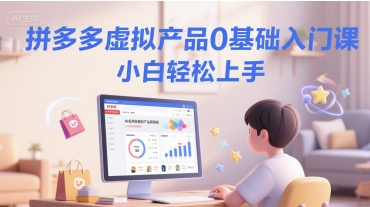 拼多多虚拟产品0基础入门课,小白轻松上手-一个公司创业项目 - 淘金吧