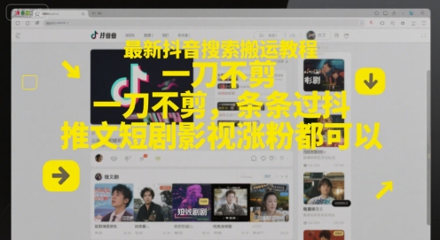 最新抖音搜索搬运教程,一刀不剪,条条过抖,推文短剧影视涨粉都可以-一个公司创业项目 - 淘金吧