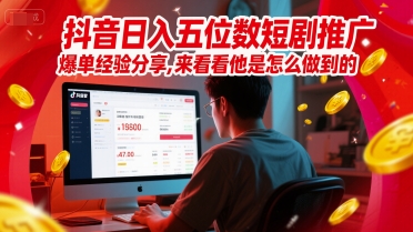 抖音日入五位数短剧推广爆单经验分享,来看看他是怎么做到的?-一个公司创业项目 - 淘金吧