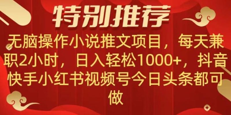 无脑操作【小说推文项目】,兼职每天两小时,日入轻松1000+,抖音快手视频号小红湖中视频都可做【揭秘】-一个公司创业项目 - 淘金吧