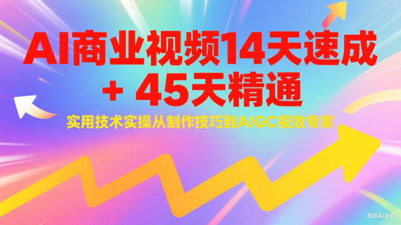 AI商业视频14天速成+45天精通实用技术实操,从制作技巧到AIGC视效专家-一个公司创业项目 - 淘金吧