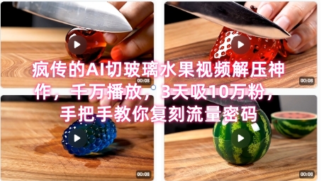 席卷全网!疯传的AI切玻璃水果视频解压神作,千万播放,3天吸10万粉,手把手教你复刻流量密码-一个公司创业项目 - 淘金吧