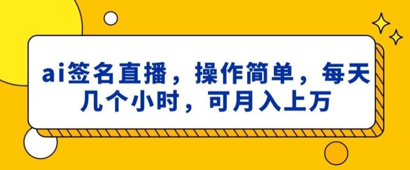 ai签名直播，操作简单，简单几个小时，可月入上万-一个公司创业项目 - 淘金吧