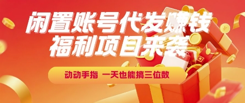 福利项目来袭,闲置账号代发挣钱,动动手指,一天也能搞三位数【揭秘】-一个公司创业项目 - 淘金吧